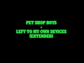 Pet Shop Boys -  Left To My Own Devices (extended)