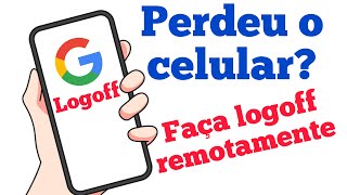 Perdeu O Celular? Faça Logoff Da Sua Conta E Proteja Seus Dados