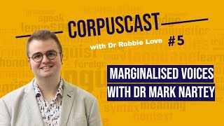 Episode 5 | CorpusCast with Dr Robbie Love: Dr Mark Nartey on MARGINALISED VOICES