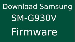 How To Download Samsung Galaxy S7 SM-G930V Stock Firmware (Flash File) For Update Android Device