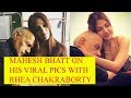 Mahesh Bhatt opens up on his viral pics with Rhea Chakraborty