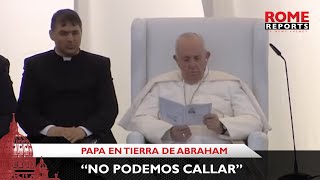 Papa en tierra de Abraham: “No podemos callar cuando terrorismo abusa de la religión”