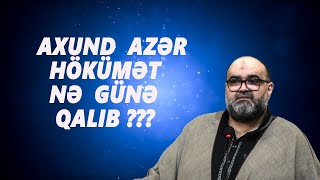 Axund Azər :  Hökümət  nə günə  qalıb ????