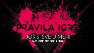 Pravila Igre - Još Si Sve U Meni (Dus Future Pop Remix)