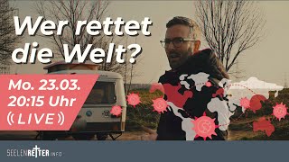 Wer rettet die Welt ? ➙ LIVESTREAM ➙ Montag 23.3. um 20:15 Uhr