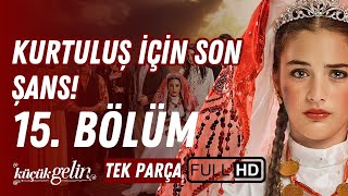 Küçük Gelin 15. Bölüm Kurtuluş İçin Son Şans Tek Parça Hd