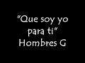 Que soy yo para ti - Hombres G (letra)