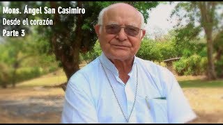 Desde el corazón. Monseñor Ángel San Casimiro. Parte 3