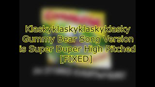 Klaskyklaskyklaskyklasky Gummy Bear Song Version Is Super Duper High Pitched Fixed