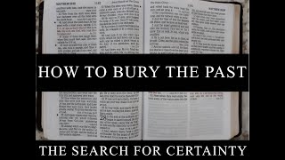The Search for Certainty Part 18: How to Bury the Past