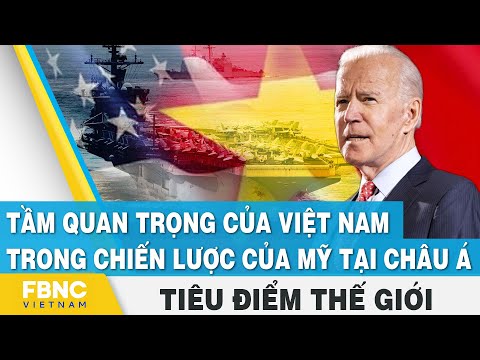 Tầm quan trọng của Việt Nam trong chiến lược của Mỹ tại châu Á | Tiêu điểm thế giới | FBNC