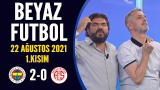 Beyaz Futbol 22 Ağustos 2021 1.Kısım ( Fenerbahçe 2-0 Antalyaspor maçı)
