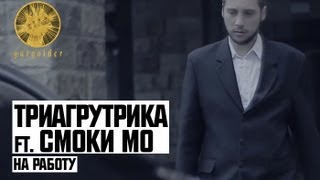 Клип Триагрутрика - На работу ft. Смоки Мо