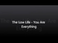 The Low Life- You Are Everything