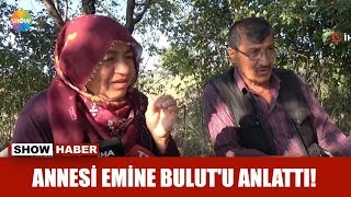 Annesi Emine Bulut'u anlattı!