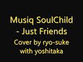 Musiq SoulChild - Just Friends(Cover by ryo-suke with yoshitaka)