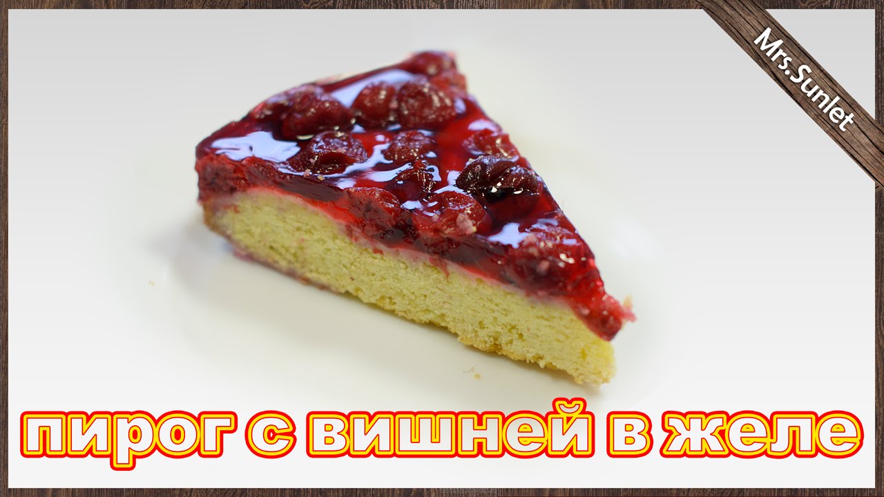 Пирог с вишней в желе рецепт пошагово