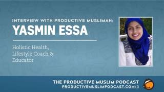 #1-2: Interview with Productive Muslimah: Yasmin Essa (Holistic Health, Lifestyle Coach &...