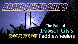 Abandoned Ships: The Fate of Dawson City's Gold Rush Paddlewheelers