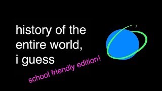 "history of the entire world, i guess" by bill wurtz, but it's School Friendly