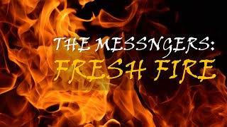 The Messengers: Part 2 - Fresh Fire - Pastor Chad Reisig