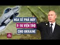 Tổng thống Putin: Nga sẽ phá hủy F-16 viện trợ cho Ukraine | VTC Now