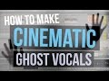 How To Make Cinematic Ghost Vocals