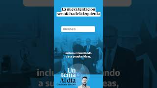 Podcast La Nueva Tentación Xenófoba De La Izquierda Un Tema Al Día