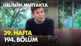 Gelinim Mutfakta 39. Hafta 194. Bölüm -  Bölüm