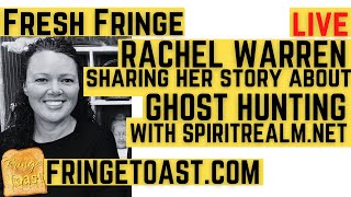 FRESH FRINGE - 3 - 110621 - RACHEL WARREN ON PARANORMAL INVESTIGATING WITH SPIRIT REALM NETWORK