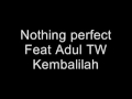 Adul TW  ft Nothing perfect  Kembalilah New Song