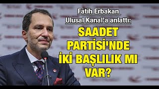 Fatih Erbakan Ulusal Ka Anlattı Saadet Partisinde Iki Başlılık Mı Var?