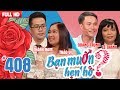 BẠN MUỐN HẸN HÒ #408 UNCUT | NHÌN MÔNG ra tính cách-bản sao Châu Tinh Trì tìm bạn gái KHÔNG HÔI NÁCH thumbnail