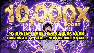 My System Gave Me A 10,000X Boost, Turning All My Skills Into Forbidden Magic