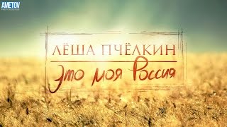 Лёша Пчёлкин - Это Моя Россия