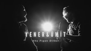 Yener & Ümit - Ahu Figan Dilber [   © 2023 İrem Müzik ]