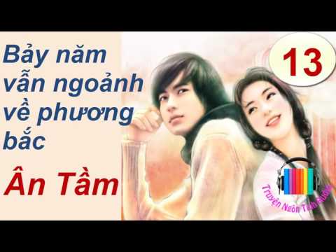 Bảy năm vẫn ngoảnh về phương Bắc – Ân Tầm – Truyện ngôn tình Audio – Tập 13