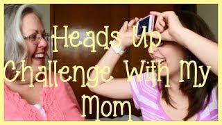 Heads Up Challenge With My Mom