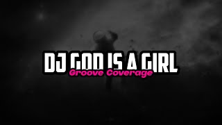 Dj God Is A Girl (Groove Coverage)