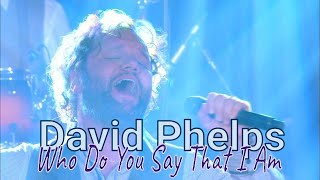 Watch David Phelps Who Do You Say That I Am video
