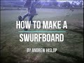 How to make a Swurfboard