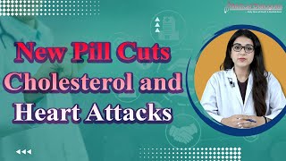 New Pill Cuts Cholesterol And Heart Attacks