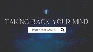 Taking Back Your Mind - Peace that LASTS