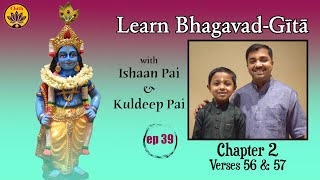 ep 39 | Ch 2 Verses 56 & 57 | Learn Bhagavad-Gītā with Ishaan Pai & Kuldeep Pai