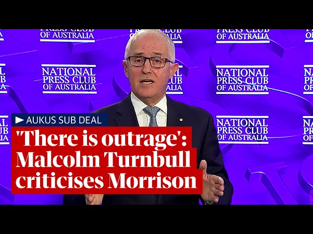 39There is outrage39 former PM Malcolm Turnbull criticises Morrison39s handling of subs deal