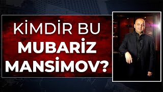 Kimdir Bu Mübariz Mansimov Gurbanoğlu?