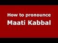 How to pronounce Maati Kabbal (Arabic/Morocco) - PronounceNames.com