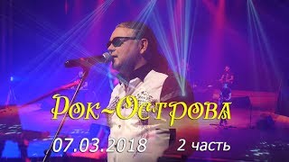 Рок-Острова – Весенний Концерт В Нижнем Новгороде (Часть 2, 07.03.2018)