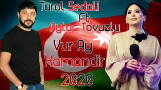 Tural Sedali Ft Aytac Tovuzlu - Vur Ay Kamandir 2020
