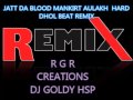 DJ GOLDY HSP REMIX JATT DA BLOOD MANKIRT AULAKH VERY HARD DHOL BEAT AND BASS - 2015